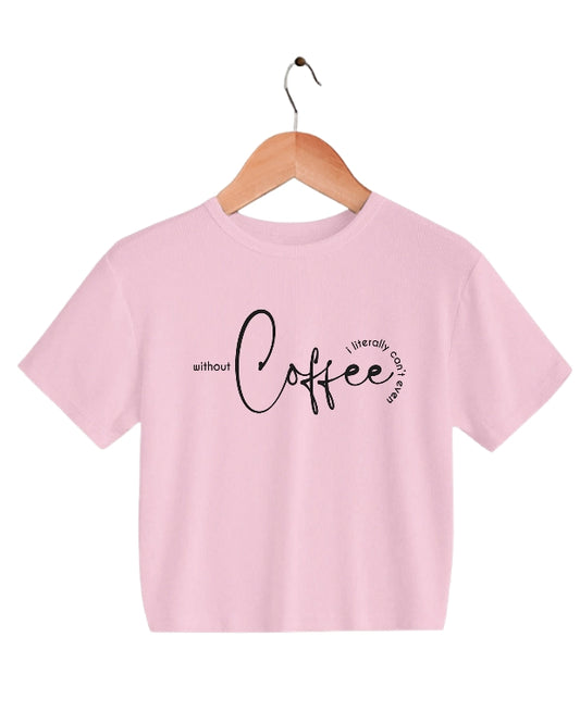 Without Coffee i Literally Cant Even Print Crop T Shirt For Girls Women